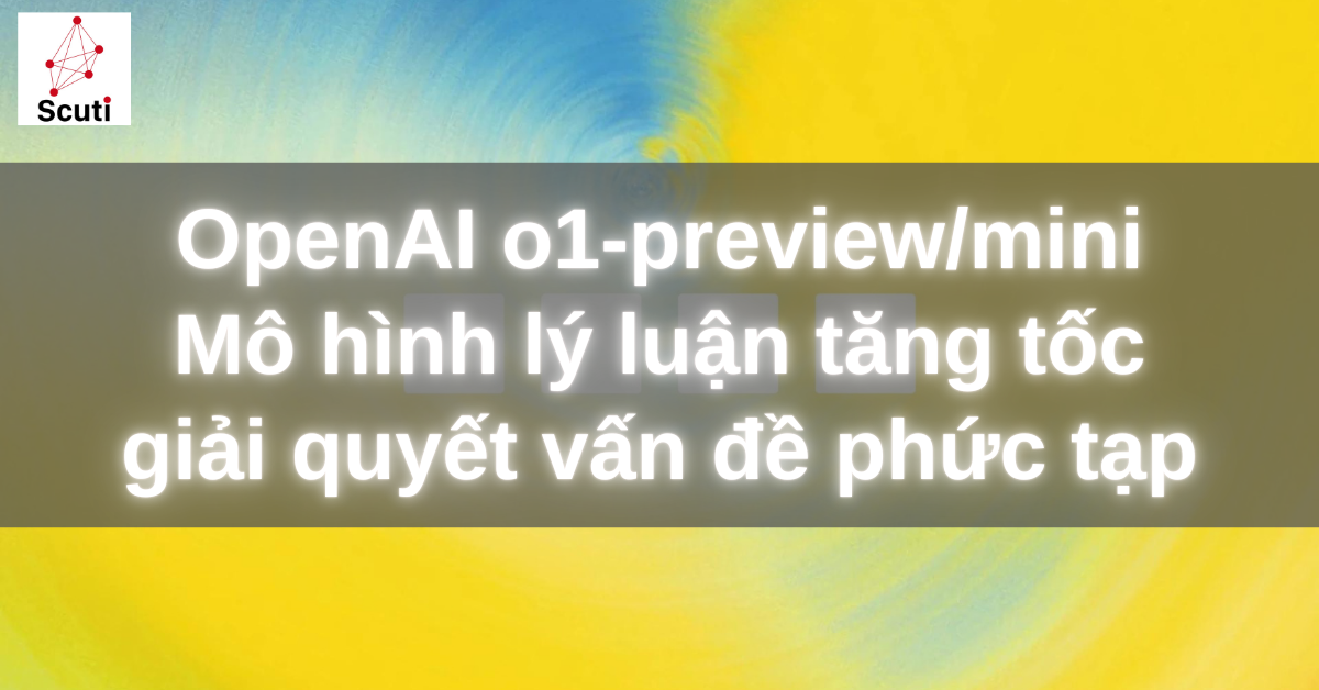 OpenAI o1-preview/mini: Mô hình lý luận tăng tốc giải quyết vấn đề phức tạp